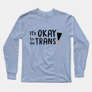 It's OKAY to be TRANS! Long Sleeve T-Shirt